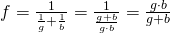 f= \frac {1} {\frac {1} {g} + \frac {1} {b}}= \frac {1}{\frac {g+ b}{g \cdot  b}}=\frac {g \cdot b}{g+b}