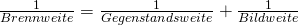 \frac{1}{Brennweite} = \frac{1}{Gegenstandsweite} + \frac{1}{Bildweite}