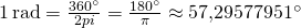 Rendered by QuickLaTeX.com 1\,\mathrm{rad} = \frac {360^\circ} {2 pi} = \frac {180^\circ} {\pi} \approx 57{,}29577951^\circ