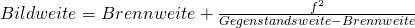 Bildweite = Brennweite + \frac {f^2}{Gegenstandsweite - Brennweite}