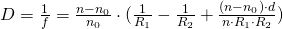 D = \frac{1}{f} = \frac{n-n_0}{n_0}\cdot (\frac{1}{R_1} - \frac{1}{R_2} + \frac{(n-n_0)\cdot d}{n \cdot R_1 \cdot R_2})