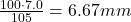 \frac{100 \cdot 7.0}{105} = 6.67mm