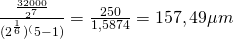 \frac {\frac{32000}{2^7}}{(2^\frac{1}{6})^(5-1)} = \frac{250}{1,5874} = 157,49 \mu m