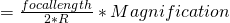 = \frac{focal length}{2*R} * Magnification