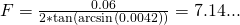 Rendered by QuickLaTeX.com F = \frac{0.06}{2 * \tan (\arcsin ( 0.0042) )} = 7.14...