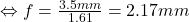 \Leftrightarrow f = \frac{3.5mm}{1.61} = 2.17mm