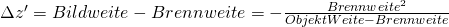 Rendered by QuickLaTeX.com \Delta z' = Bildweite - Brennweite = -\frac {Brennweite^2}{ObjektWeite - Brennweite}