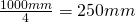 \frac{1000mm}{4} = 250mm