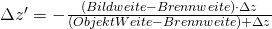 Rendered by QuickLaTeX.com \Delta z' = - \frac { (Bildweite - Brennweite) \cdot \Delta z}{(ObjektWeite - Brennweite) + \Delta z }