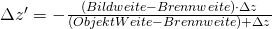 \Delta z' = - \frac { (Bildweite - Brennweite) \cdot \Delta z}{(ObjektWeite - Brennweite) + \Delta z }