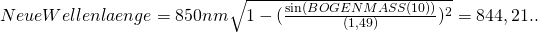 Neue Wellenlaenge = 850nm \sqrt{1-(\frac {\sin(BOGENMASS(10))}{(1,49)})^2} = 844,21..