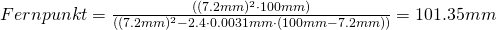 Fernpunkt = \frac{((7.2mm)^2 \cdot 100mm)}{((7.2mm)^2 - 2.4 \cdot 0.0031mm \cdot (100mm-7.2mm))} = 101.35mm