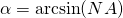 Rendered by QuickLaTeX.com \alpha = \arcsin (NA)