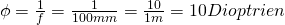 \phi = \frac{1}{f} =\frac{1}{100mm} = \frac{10}{1m} = 10 Dioptrien