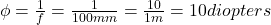 \phi = \frac{1}{f} =\frac{1}{100mm} = \frac{10}{1m} = 10 diopters