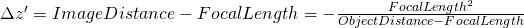 Rendered by QuickLaTeX.com \Delta z' = ImageDistance - FocalLength = -\frac {FocalLength^2}{ObjectDistance - FocalLength}