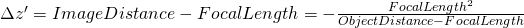 \Delta z' = ImageDistance - FocalLength = -\frac {FocalLength^2}{ObjectDistance - FocalLength}