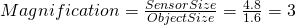 Rendered by QuickLaTeX.com Magnification = \frac{SensorSize}{ObjectSize}= \frac{4.8}{1.6}=3