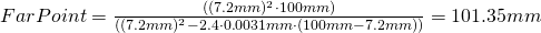 Rendered by QuickLaTeX.com FarPoint = \frac{((7.2mm)^2 \cdot 100mm)}{((7.2mm)^2 - 2.4 \cdot 0.0031mm \cdot (100mm-7.2mm))} = 101.35mm