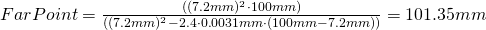 FarPoint = \frac{((7.2mm)^2 \cdot 100mm)}{((7.2mm)^2 - 2.4 \cdot 0.0031mm \cdot (100mm-7.2mm))} = 101.35mm