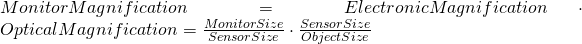 Rendered by QuickLaTeX.com MonitorMagnification = ElectronicMagnification \cdot OpticalMagnification = \frac{MonitorSize}{SensorSize} \cdot \frac{SensorSize}{ObjectSize}