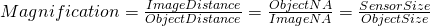 Magnification  = \frac{ImageDistance}{ObjectDistance}= \frac{ObjectNA}{ImageNA} = \frac{SensorSize}{ObjectSize}