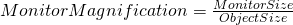 Rendered by QuickLaTeX.com MonitorMagnification = \frac{MonitorSize}{ObjectSize}