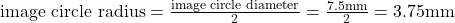 \text{image circle radius} = \frac{\text{image circle diameter}}{2} = \frac{7.5\text{mm}}{2} = 3.75\text{mm}