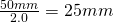 \frac{50mm}{2.0} = 25mm