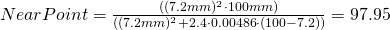 Rendered by QuickLaTeX.com NearPoint = \frac{((7.2mm)^2 \cdot 100mm)}{((7.2mm)^2 + 2.4 \cdot 0.00486 \cdot (100-7.2))} = 97.95