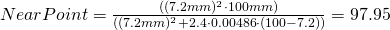 NearPoint = \frac{((7.2mm)^2 \cdot 100mm)}{((7.2mm)^2 + 2.4 \cdot 0.00486 \cdot (100-7.2))} = 97.95