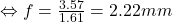 \Leftrightarrow f = \frac{3.57}{1.61} = 2.22mm