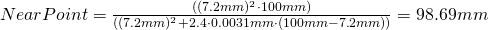 NearPoint = \frac{((7.2mm)^2 \cdot 100mm)}{((7.2mm)^2 + 2.4 \cdot 0.0031mm \cdot (100mm-7.2mm))} = 98.69mm