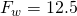 F_{w} = 12.5