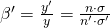 \beta' = \frac{y'}{y} = \frac{n \cdot \sigma}{ n'  \cdot  \sigma'}