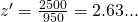 Rendered by QuickLaTeX.com z' = \frac {2500}{950} = 2.63...