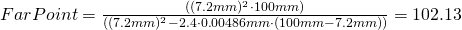 Rendered by QuickLaTeX.com FarPoint = \frac{((7.2mm)^2 \cdot 100mm)}{((7.2mm)^2 - 2.4 \cdot 0.00486mm \cdot (100mm-7.2mm))} = 102.13