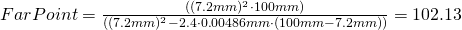 FarPoint = \frac{((7.2mm)^2 \cdot 100mm)}{((7.2mm)^2 - 2.4 \cdot 0.00486mm \cdot (100mm-7.2mm))} = 102.13