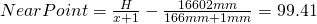 NearPoint = \frac{H}{x+1} - \frac{16602mm}{166mm+1mm} = 99.41